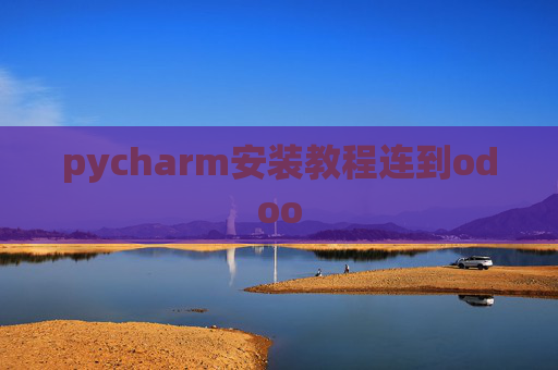 pycharm安装教程连到odoo pycharm安装教程连到odoo